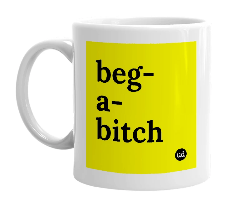 White mug with 'beg-a-bitch' in bold black letters