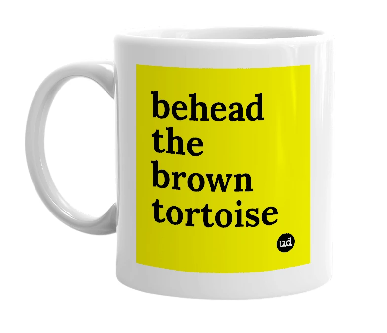 White mug with 'behead the brown tortoise' in bold black letters