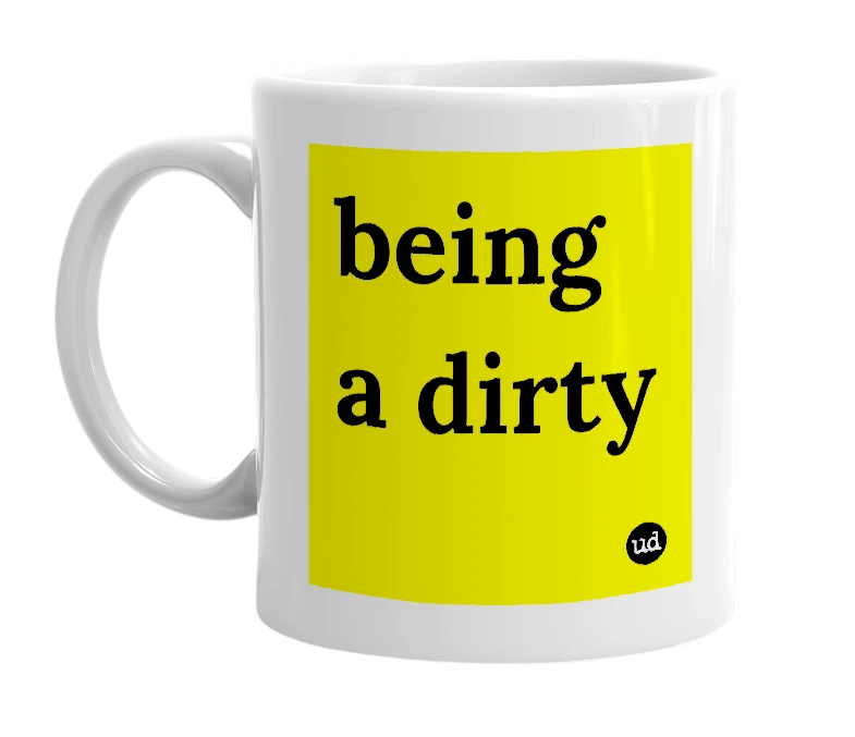 White mug with 'being a dirty' in bold black letters
