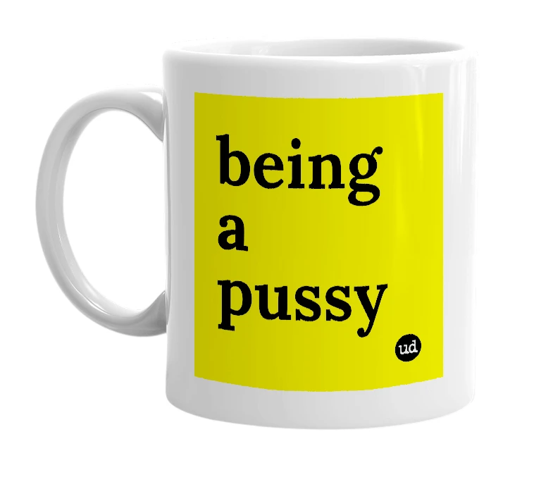 White mug with 'being a pussy' in bold black letters