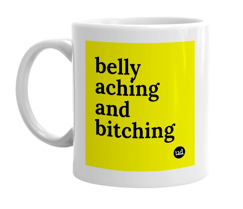 White mug with 'belly aching and bitching' in bold black letters