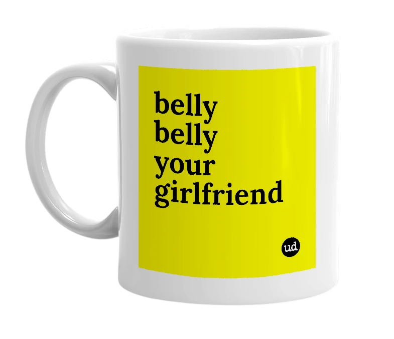 White mug with 'belly belly your girlfriend' in bold black letters
