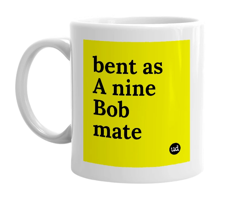 White mug with 'bent as A nine Bob mate' in bold black letters