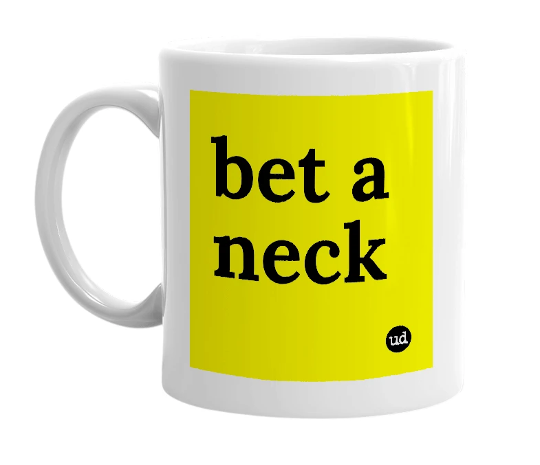 White mug with 'bet a neck' in bold black letters