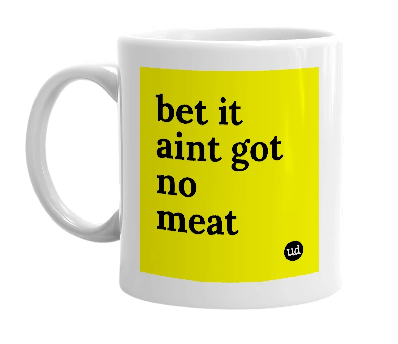 White mug with 'bet it aint got no meat' in bold black letters