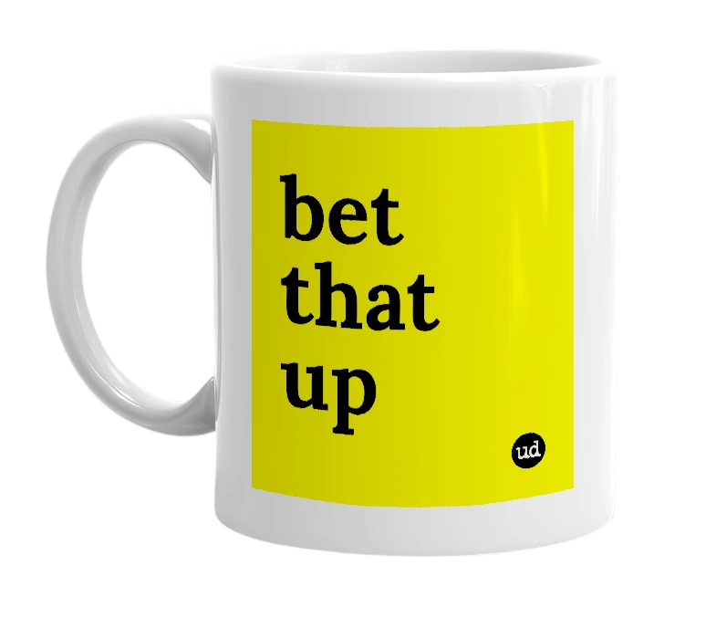 White mug with 'bet that up' in bold black letters