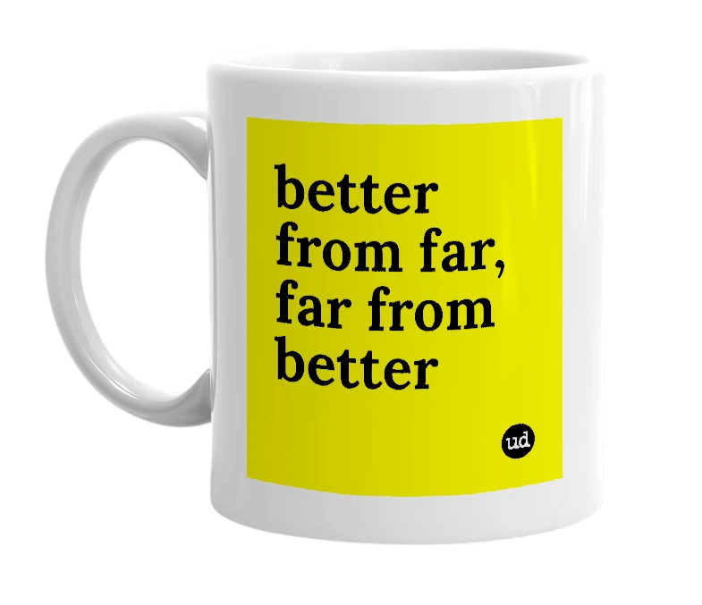 White mug with 'better from far, far from better' in bold black letters