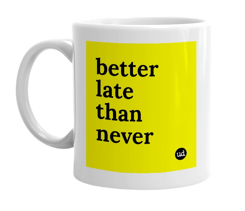 White mug with 'better late than never' in bold black letters