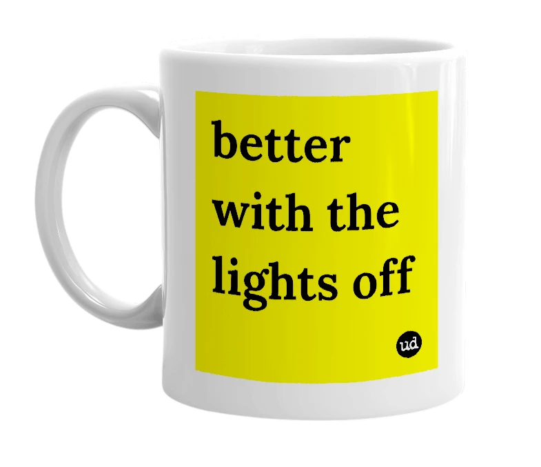 White mug with 'better with the lights off' in bold black letters