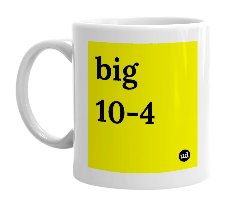 White mug with 'big 10-4' in bold black letters