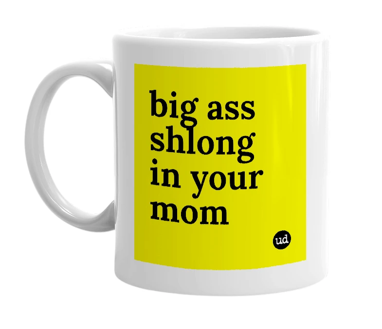 White mug with 'big ass shlong in your mom' in bold black letters