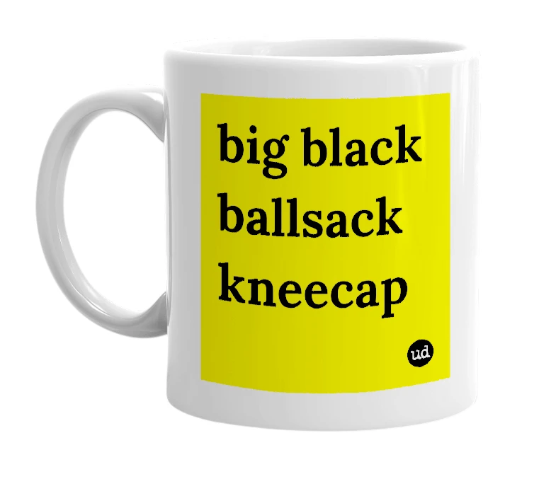 White mug with 'big black ballsack kneecap' in bold black letters