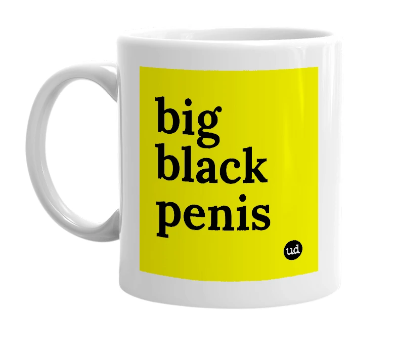 White mug with 'big black penis' in bold black letters