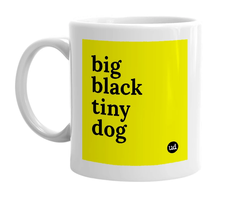 White mug with 'big black tiny dog' in bold black letters