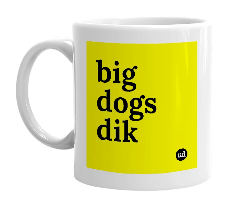 White mug with 'big dogs dik' in bold black letters