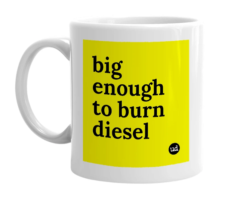 White mug with 'big enough to burn diesel' in bold black letters