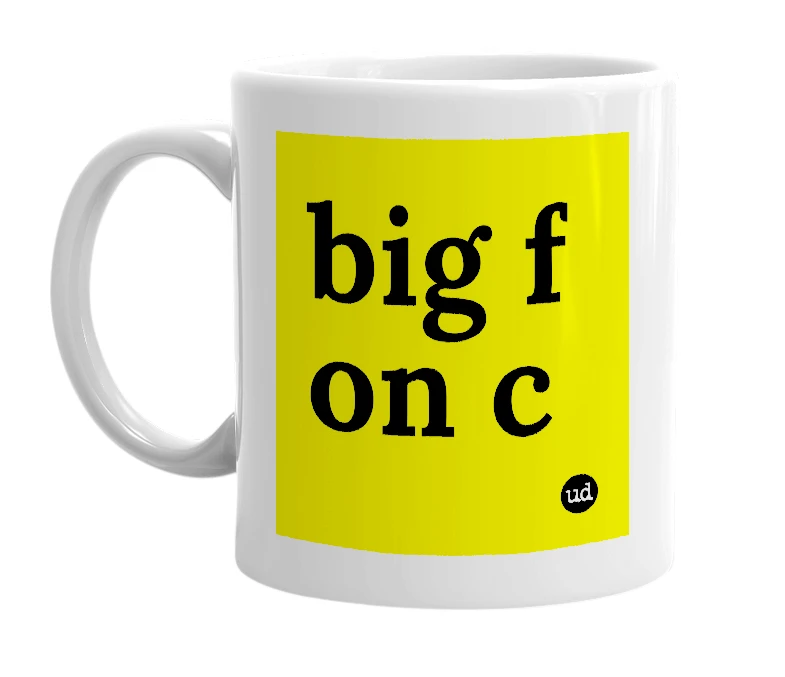 White mug with 'big f on c' in bold black letters