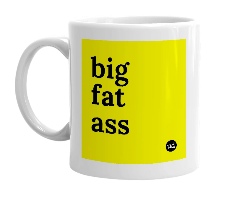 White mug with 'big fat ass' in bold black letters