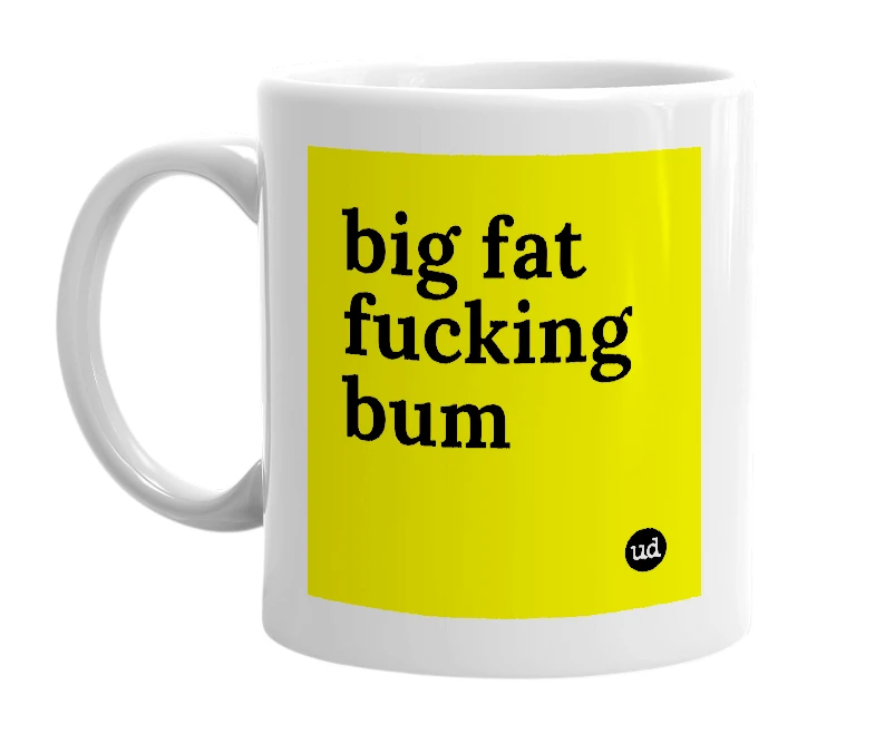 White mug with 'big fat fucking bum' in bold black letters