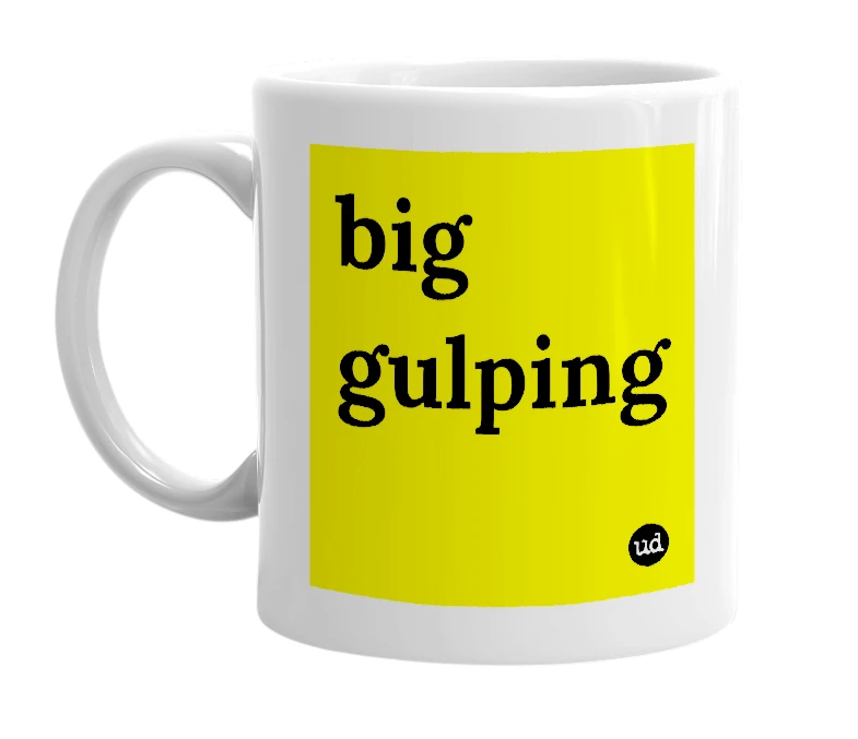 White mug with 'big gulping' in bold black letters
