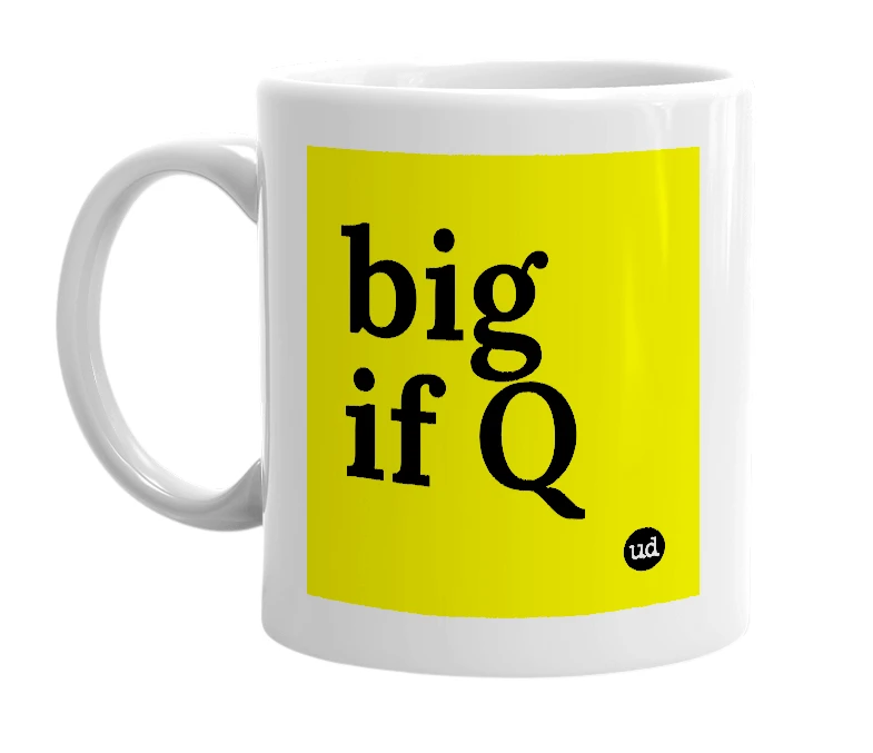 White mug with 'big if Q' in bold black letters