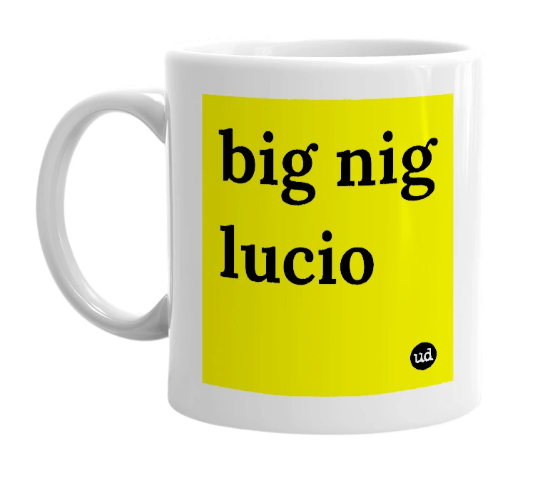 White mug with 'big nig lucio' in bold black letters
