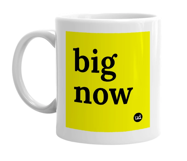 White mug with 'big now' in bold black letters