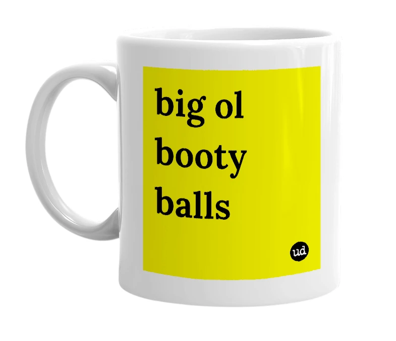 White mug with 'big ol booty balls' in bold black letters