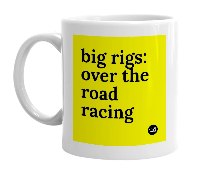 White mug with 'big rigs: over the road racing' in bold black letters