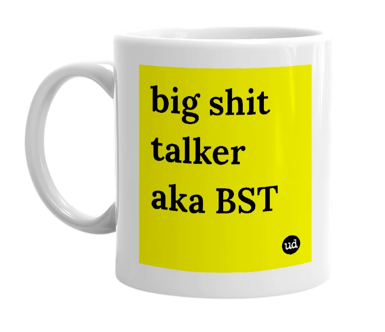 White mug with 'big shit talker aka BST' in bold black letters