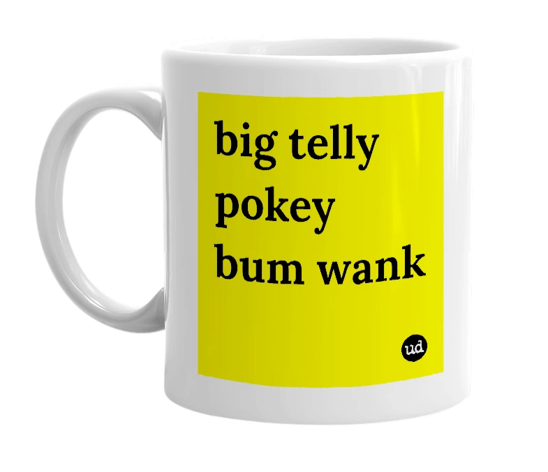 White mug with 'big telly pokey bum wank' in bold black letters