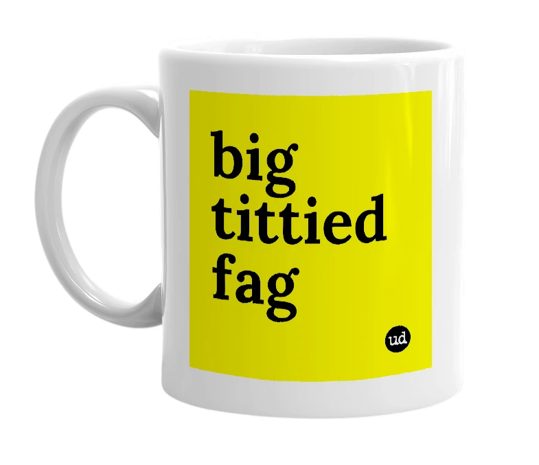 White mug with 'big tittied fag' in bold black letters