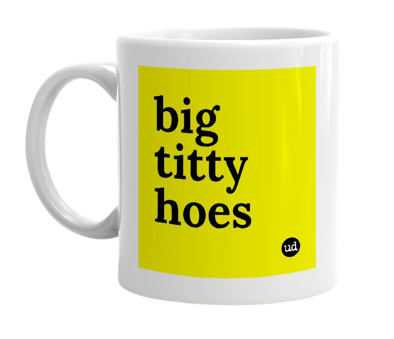 White mug with 'big titty hoes' in bold black letters