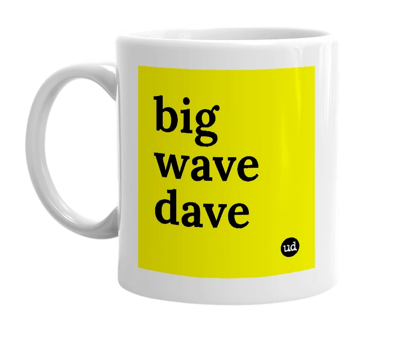 White mug with 'big wave dave' in bold black letters