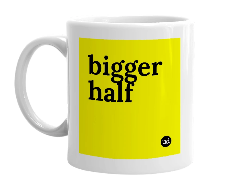 White mug with 'bigger half' in bold black letters