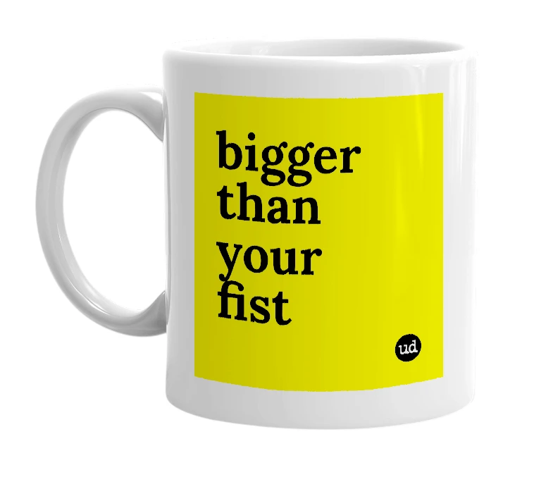 White mug with 'bigger than your fist' in bold black letters