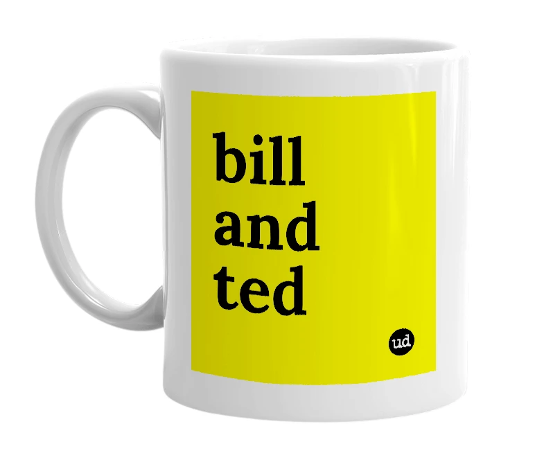 White mug with 'bill and ted' in bold black letters