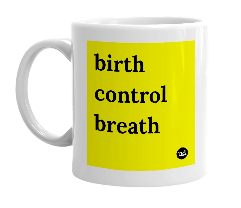 White mug with 'birth control breath' in bold black letters