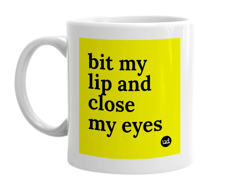 White mug with 'bit my lip and close my eyes' in bold black letters