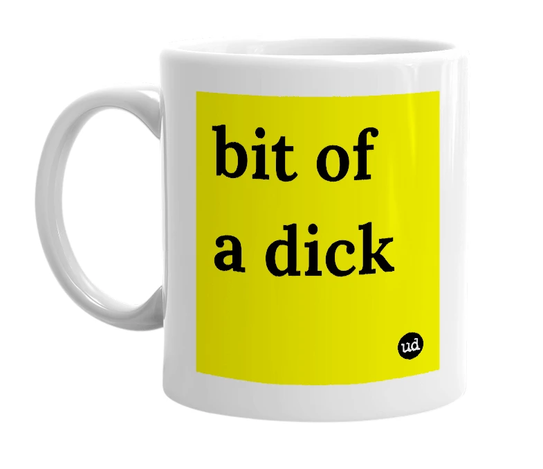 White mug with 'bit of a dick' in bold black letters