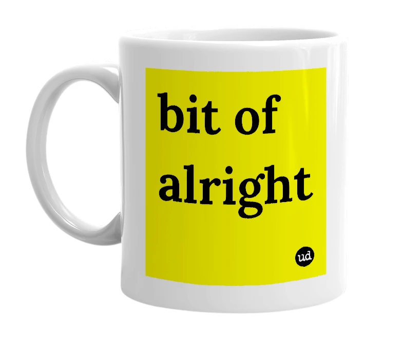 White mug with 'bit of alright' in bold black letters