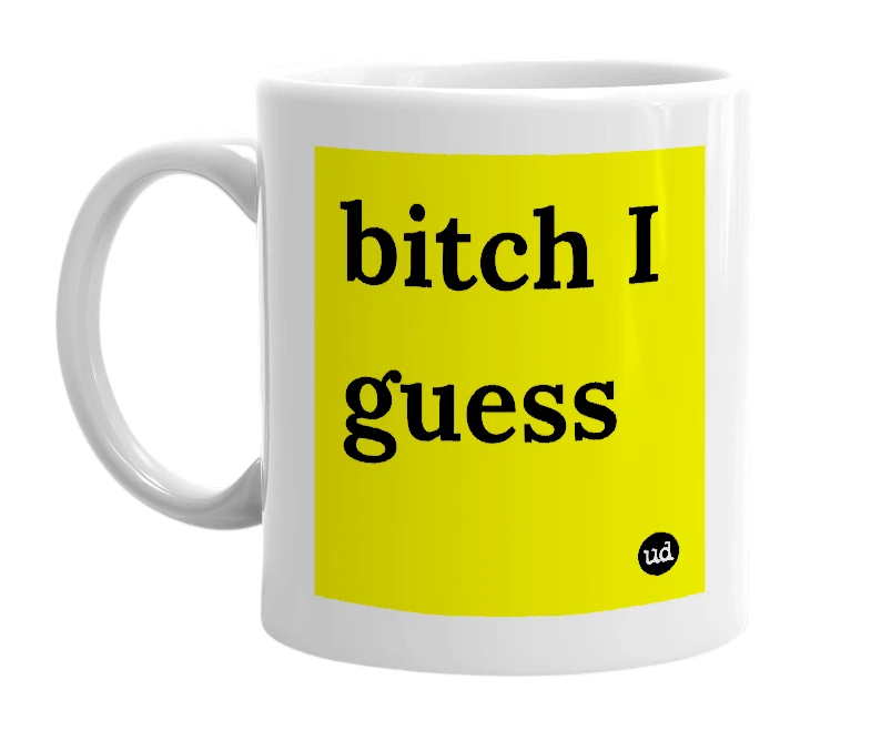 White mug with 'bitch I guess' in bold black letters