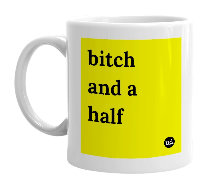 White mug with 'bitch and a half' in bold black letters