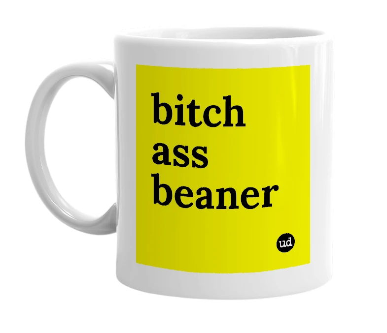 White mug with 'bitch ass beaner' in bold black letters