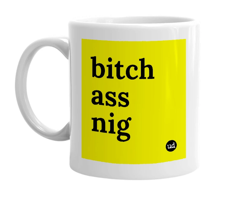 White mug with 'bitch ass nig' in bold black letters