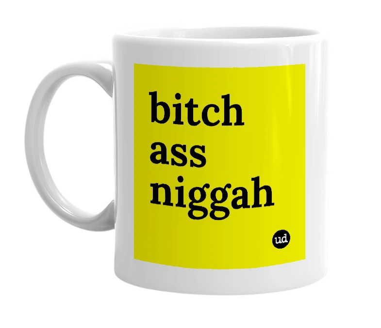 White mug with 'bitch ass niggah' in bold black letters