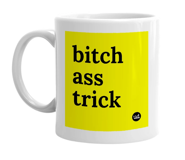 White mug with 'bitch ass trick' in bold black letters