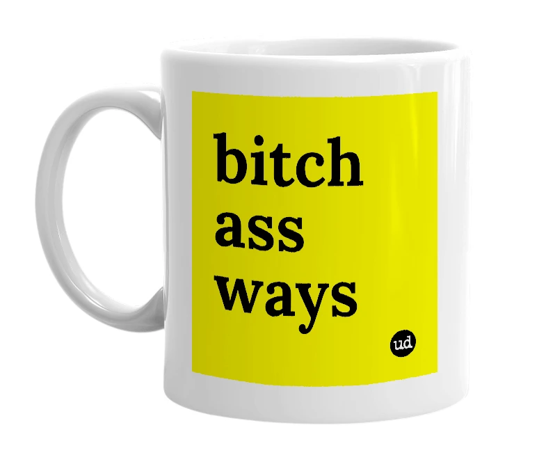 White mug with 'bitch ass ways' in bold black letters