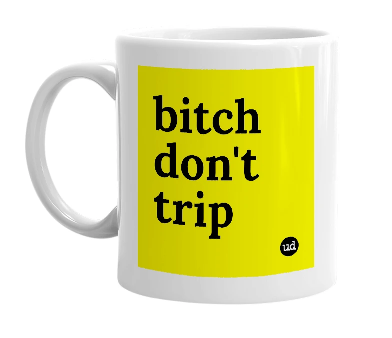 White mug with 'bitch don't trip' in bold black letters