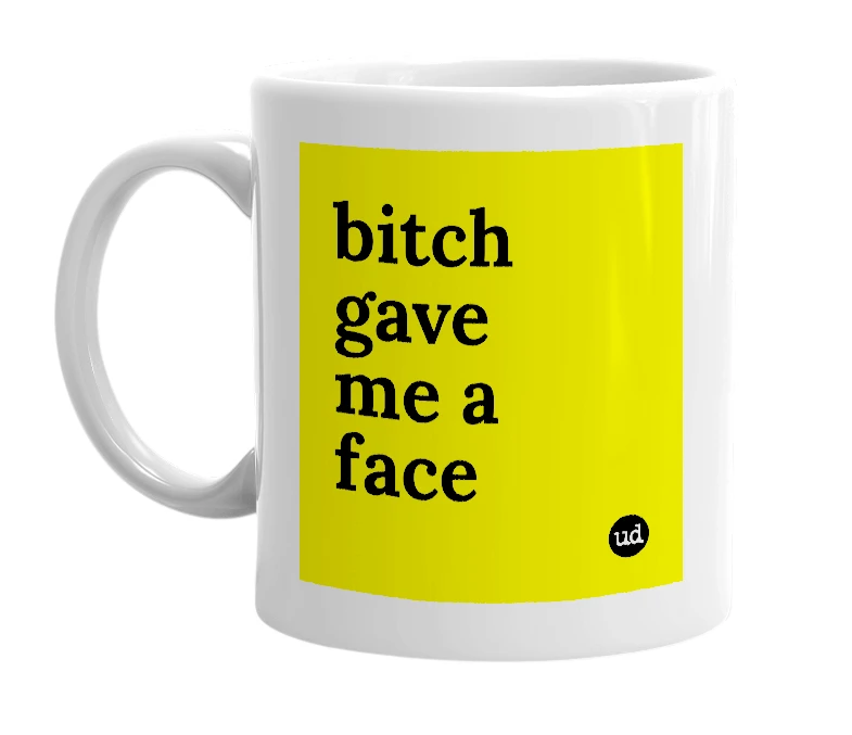 White mug with 'bitch gave me a face' in bold black letters